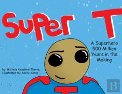 Super T- A Superhero 500 Million Years In The Making