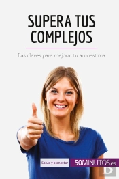 Supera Tus Complejos : Las Claves Para Mejorar Tu Autoestima