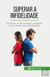Superar A Infidelidade : Recuperar A Autoconfiança E Confiança Na Sua Relação Após A Infidelidade