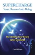 Supercharge Your Dreams Into Being - By Trusting Your Soul`S Inner Guidance
