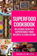Superfood Cookbook Delicious Healthy Superfoods Food Recipes Clean Eating
