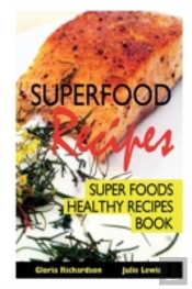 Superfood Recipes: Super Foods Healthy Recipes Book