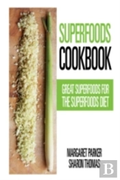 Superfoods Cookbook: Great Superfoods For The Superfoods Diet