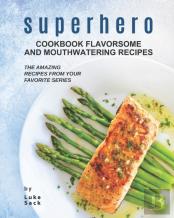 Superhero Cookbook Flavorsome And Mouthwatering Recipes