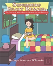 Superhero Heart Rescue: The Solution When Feeling Worthless And Rejected