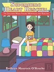 Superhero Heart Rescue: The Solution When Feeling Worthless And Rejected