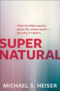 Supernatural Â€“ What The Bible Teaches About The Unseen World Â€“ And Why It Matters