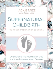 Supernatural Childbirth 40-Week Pregnancy Journal
