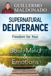 Supernatural Deliverance: Freedom For Yo
