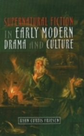 Supernatural Fiction In Early Modern Drama And Culture