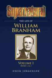 Supernatural - The Life Of William Branham Volume 1