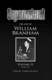 Supernatural - The Life Of William Branham Volume Ii