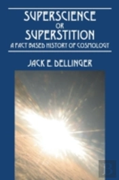 Superscience Or Superstition: A Fact Based History Of Cosmology