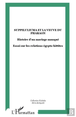 Bertrand.pt - Suppiluliuma Et La Veuve Du Pharaon ; Histoire D'Un Mariage Manque ; Essai Sur Les Relations Egypto-Hittites