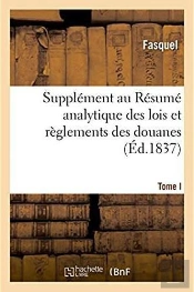 Supplement Au Resume Analytique Des Lois Et Reglements Des Douanes