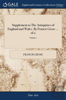 Supplement To The Antiquities Of England And Wales. By Francis Grose ... Of 2; Volume 1