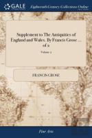 Supplement To The Antiquities Of England And Wales. By Francis Grose ... Of 2; Volume 2
