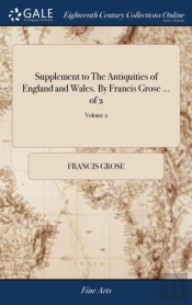 Supplement To The Antiquities Of England And Wales. By Francis Grose ... Of 2; Volume 2