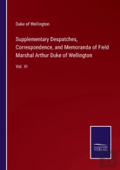 Supplementary Despatches, Correspondence, And Memoranda Of Field Marshal Arthur Duke Of Wellington