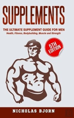 Bertrand.pt - Supplements: The Ultimate Supplement Guide For Men: Health, Fitness, Bodybuilding, Muscle And Strength