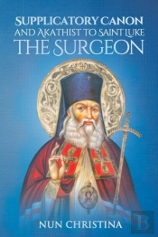 Supplicatory Canon And Akathist To Saint Luke The Surgeon