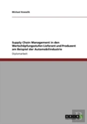 Supply Chain Management In Den Wertschaã‚Â¶Pfungsstufen Lieferant Und Produzent Am Beispiel Der Automobilindustrie