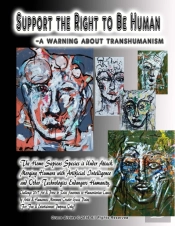 Support The Right To Be Human -A Warning About Transhumanism   The Homo Sapiens Species Is Under Attack.  Merging Humans With Artificial Intelligence And Other Technologies Endangers Humanity.