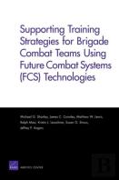 Supporting Training Strategies For Brigade Combat Teams Using Future Combat Systems (Fcs) Technologies