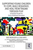 Supporting Young Children To Cope, Build Resilience, And Heal From Trauma Through Play