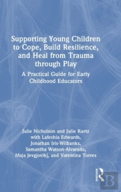 Supporting Young Children To Cope, Build Resilience, And Heal From Trauma Through Play