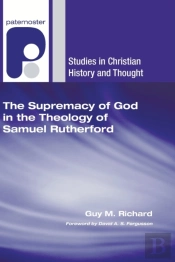 Supremacy Of God In The Theology Of Samuel Rutherford