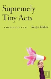Supremely Tiny Acts: A Memoir Of A Day