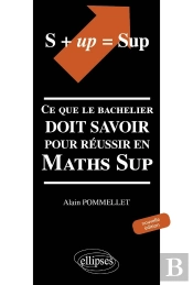 S+Up=Sup ; Ce Que Le Bachelier Doit Savoir Pour Réussir En Maths Sup