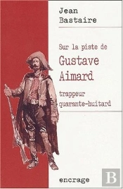 Sur La Piste De Gustave Aimard, Trappeur Quarante-Huitard