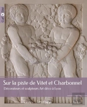 Sur La Piste De Vitet Et Charbonnel : Décorateurs Et Sculpteurs Art Déco À Lyon