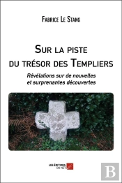Sur La Piste Du Trésor Des Templiers ; Révélations Sur De Nouvelles Et Surprenantes Découvertes