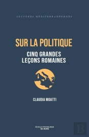 Sur La Politique : Cinq Grandes Leçons Romaines