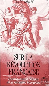 Sur La Révolution Française : Contributions À L'Histoire De La Révolution Bourgeoise