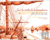 Sur La Route De La Porcelaine ; À La Recherche Des Recettes De La Porcelaine De Chine Au Xvii Siècle ; De Saint-Malo À Canton