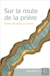 Sur La Route De La Prière : Textes D'Isaac Le Syrien