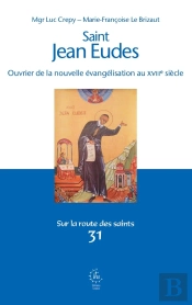 Sur La Route Des Saints Tome 31 : Saint Jean Eudes : Ouvrier De La Nouvelle Évangélisation Au Xviie Siècle
