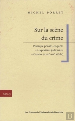 Bertrand.pt - Sur La Scene Du Crime - Pratique Penale, Enquete Et Expertises Judiciaires A Geneve (Xviiie-Xixe Sie
