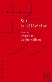 Sur La Télévision ; L'Emprise Du Journalisme