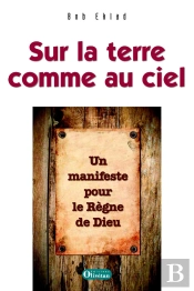 Sur La Terre Comme Au Ciel ; Un Manifeste Pour Le Règne De Dieu