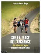 Sur La Trace De L'Archange ; 450 Kilomètres À Pied Jusqu'Au Mont-Saint-Michel