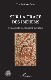 Sur La Trace Des Indiens ; Normands Et Cannibales Au Xvie Siècle