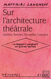 Sur L'Architecture Théâtrale (Genève, Rennes, Bruxelles, Lascaux) : Le Rapport Langhoff Et Autres Textes
