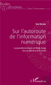 Sur L'Autoroute De L'Information Numérique ; Le Journalisme Citoyen En Rd Du Congo Face Au Défi De La Post-Vérité
