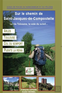 Bertrand.pt - Sur Le Chemin De Saint-Jacques-De-Compostelle ; La Via Tolosana, Voie Du Soleil ; Arles, Toulouse, Col Du Somport, Puente La Reina