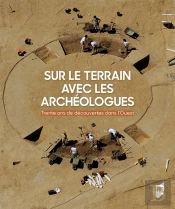 Sur Le Terrain Avec Les Archéologues ; 30 Ans De Découvertes Archéologiques Dans L'Ouest De La France